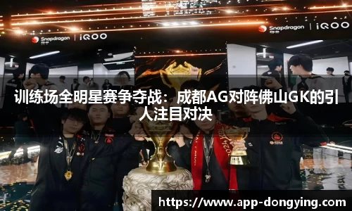训练场全明星赛争夺战：成都AG对阵佛山GK的引人注目对决