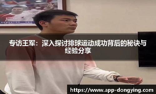 专访王军：深入探讨排球运动成功背后的秘诀与经验分享