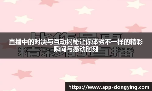 直播中的对决与互动揭秘让你体验不一样的精彩瞬间与感动时刻